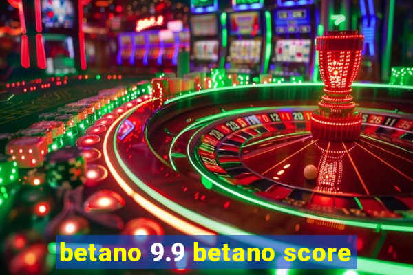 betano 9.9 betano score